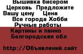 Вышивка бисером Церковь. Предложите Вашу цену! › Цена ­ 8 000 - Все города Хобби. Ручные работы » Картины и панно   . Белгородская обл.